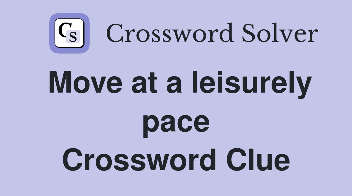 Move at a leisurely pace Crossword Clue Answers Crossword Solver